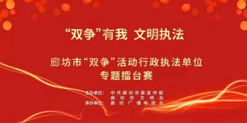 “雙爭(zhēng)”有我 文明執(zhí)法——廊坊市“雙爭(zhēng)”活動(dòng)行政執(zhí)法單位專題擂臺(tái)賽