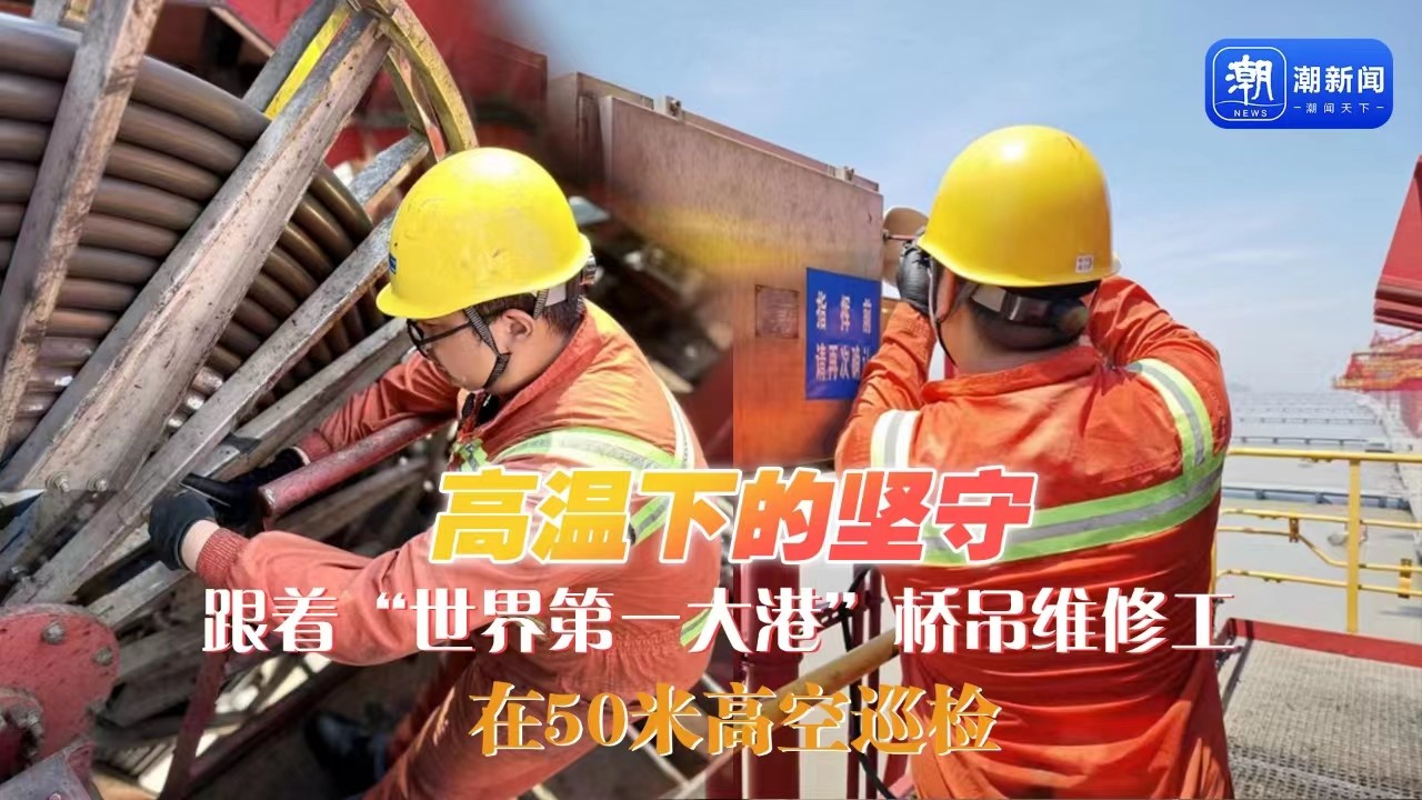 高溫下的堅守丨跟著“世界第一大港”橋吊維修工,，在50米高空巡檢