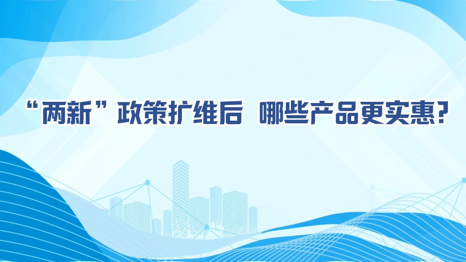 MG動畫丨“兩新”政策擴(kuò)維后，哪些產(chǎn)品更實惠?